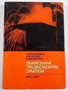 Svařování trubičkovým drátem - I. K. Pochodnja, A. M. Suptěl, V. N. Šlepakov - 1977