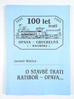 O stavbě trati Ratiboř - Opava... 100 let trati Opava - Chuchelná (- Racibórz) - 1895 - 1995 - Jaromír Hinčica