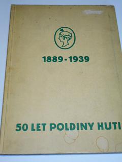 50 let Poldiny huti 1889 - 1939 - vývoj, nynější stav, pracovní pochody, výrobky