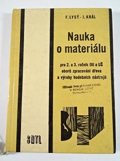 Nauka o materiálu - pro 2. a 3. ročník OU a UŠ oborů zpracování dřeva a výroby hudebních nástrojů - František Lysý, Jiří Král - 1970