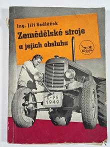 Zemědělské stroje a jejich obsluha - Jiří Sedláček - 1949