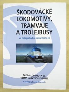 Škodovácké lokomotivy, tramvaje a trolejbusy ve fotografiích a dokumentech - Škoda locomotives, trams and trolleybuses in photographs and documents