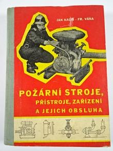 Požární stroje, přístroje, zařízení a jejich obsluha - Jan Kališ, František Váňa - 1956
