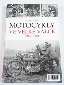 Motocykly ve Velké válce 1914 - 1918 - Miloslav Straka - 2015