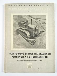 Traktorové stroje na stavbách plošných a komunikačních - Mechanisace zemních prací - I. díl - 1953