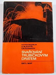 Svařování trubičkovým drátem - I. K. Pochodnja, A. M. Suptěl, V. N. Šlepakov - 1977