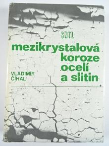 Mezikrystalová koroze ocelí a slitin - Vladimír Číhal - 1978