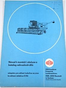 Fortschritt - návod k montáži i obsluze a katalog náhradních dílů adaptéru pro sklizeň kukuřice na zrno ke sklízecí mlátičce E 516 - 1982