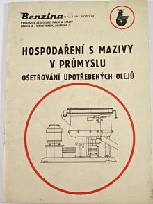 Hospodaření s mazivy v průmyslu - ošetřování upotřebených olejů - Benzina - 1972
