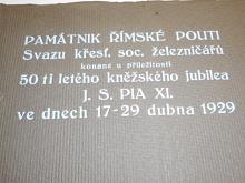 Památník římské pouti Svazu křesť. soc. železničářů konané u příležitosti 50 ti letého kněžského jubilea J. S. Pia XI. ve dnech 17. - 29. dubna 1929