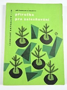 Příručka pro zalesňování - Jiří Šindelář - 1964
