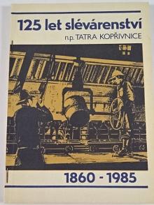 125 let slévárenství n. p. Tatra Kopřivnice - 1860 - 1985 - Eduard Klos