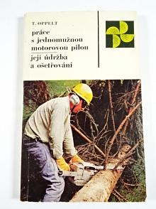 Práce s jednomužnou motorovou pilou, její údržba a ošetřování - Tomislav Oppelt - 1972
