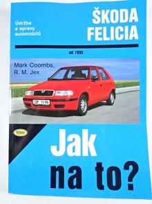 Škoda Felicia - údržba a opravy automobilů - Mark Coombs, R. M. Jex - 1999 - Jak na to?
